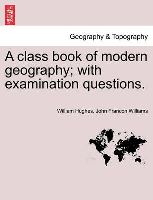 Book cover for A Class Book of Modern Geography; With Examination Questions.