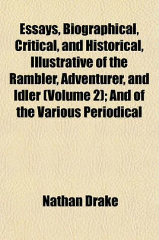 Cover of Essays, Biographical, Critical, and Historical, Illustrative of the Rambler, Adventurer, and Idler (Volume 2); And of the Various Periodical