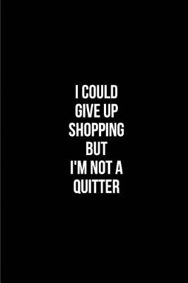 Book cover for I could give up Shopping but I'm not a Quitter - My Shopping List Journal