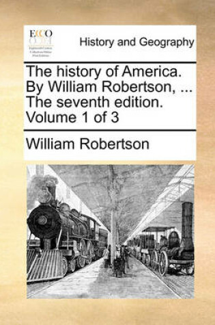 Cover of The history of America. By William Robertson, ... The seventh edition. Volume 1 of 3