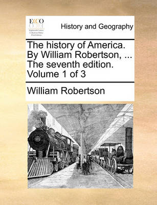 Book cover for The history of America. By William Robertson, ... The seventh edition. Volume 1 of 3