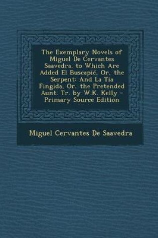 Cover of The Exemplary Novels of Miguel de Cervantes Saavedra. to Which Are Added El Buscapie, Or, the Serpent