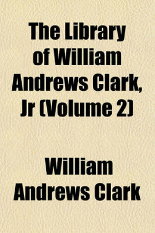 Cover of The Library of William Andrews Clark, Jr (Volume 2)