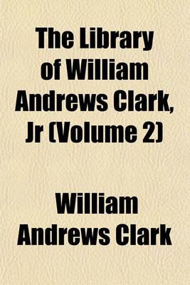 Book cover for The Library of William Andrews Clark, Jr (Volume 2)