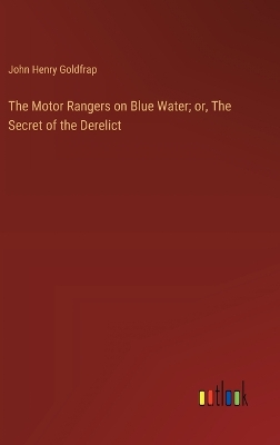 Book cover for The Motor Rangers on Blue Water; or, The Secret of the Derelict