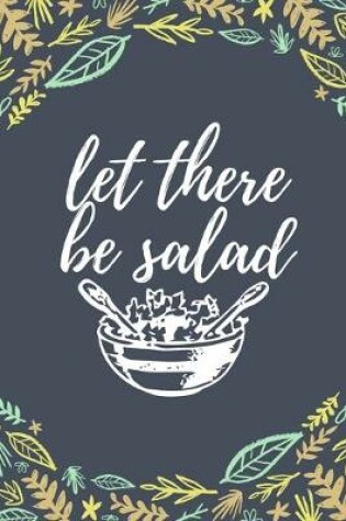 Cover of LET THERE BE SALAD recipe notebook to write in