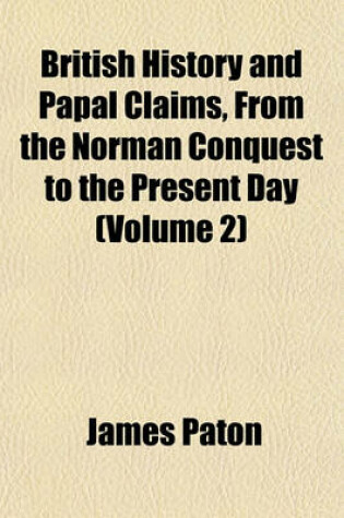 Cover of British History and Papal Claims, from the Norman Conquest to the Present Day (Volume 2)