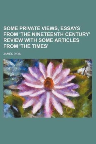 Cover of Some Private Views, Essays from 'The Nineteenth Century' Review with Some Articles from 'The Times'