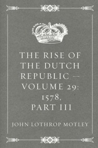 Cover of The Rise of the Dutch Republic - Volume 29