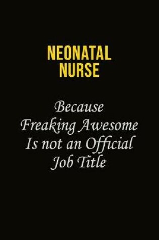 Cover of neonatal nurse Because Freaking Awesome Is Not An Official Job Title