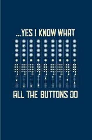 Cover of ... Yes I Know What All The Buttons Do