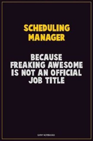 Cover of Scheduling Manager, Because Freaking Awesome Is Not An Official Job Title