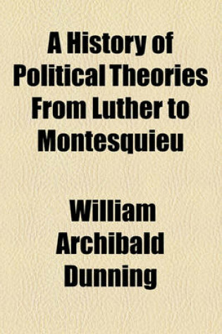 Cover of A History of Political Theories from Luther to Montesquieu