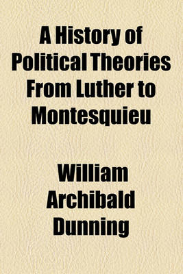 Book cover for A History of Political Theories from Luther to Montesquieu