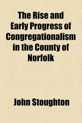 Book cover for The Rise and Early Progress of Congregationalism in the County of Norfolk