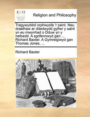 Book cover for Tragywyddol Orphwysfa 'r Saint. Neu Draethaw AR Ddedwydd Gyflwr y Saint Yn Eu Mwynhad O Dduw Yn y Nefoedd. a Sgrifennwyd Gan ... Richard Baxter. a Gymreigiwyd Gan Thomas Jones, ...