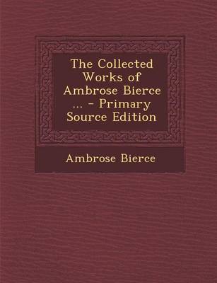Book cover for The Collected Works of Ambrose Bierce ... - Primary Source Edition