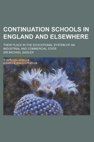 Cover of Continuation Schools in England and Elsewhere; Their Place in the Educational System of an Industrial and Commercial State