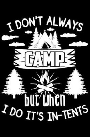 Cover of I Don&#65533;t Always Camp But When I Do It's In-Tents