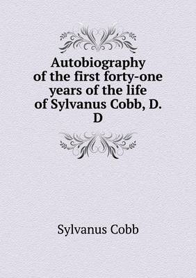 Book cover for Autobiography of the first forty-one years of the life of Sylvanus Cobb, D. D