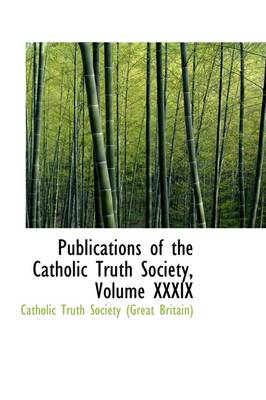 Book cover for Publications of the Catholic Truth Society, Volume XXXIX