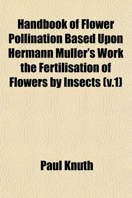 Book cover for Handbook of Flower Pollination Based Upon Hermann Muller's Work the Fertilisation of Flowers by Insects (V.1)