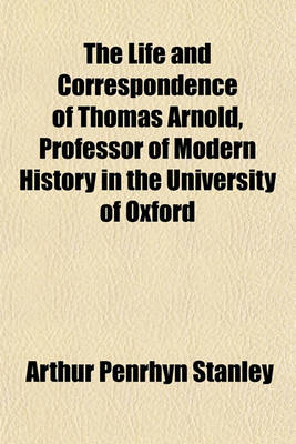 Book cover for The Life and Correspondence of Thomas Arnold, Professor of Modern History in the University of Oxford Volume 1