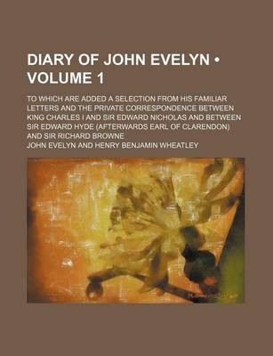 Book cover for Diary of John Evelyn (Volume 1); To Which Are Added a Selection from His Familiar Letters and the Private Correspondence Between King Charles I and Sir Edward Nicholas and Between Sir Edward Hyde (Afterwards Earl of Clarendon) and Sir Richard Browne