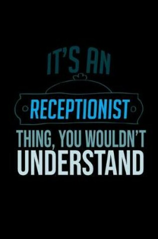 Cover of It's a receptionist thing, you wouldn't understand