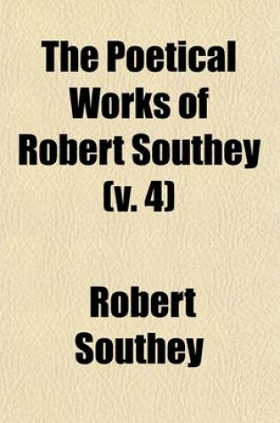 Cover of The Poetical Works of Robert Southey Volume 4; Collected by Himself