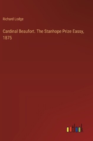 Cover of Cardinal Beaufort. The Stanhope Prize Eassy, 1875
