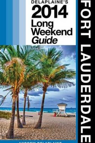 Cover of Delaplaine's 2014 Long Weekend Guide to Fort Lauderdale