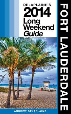 Book cover for Delaplaine's 2014 Long Weekend Guide to Fort Lauderdale