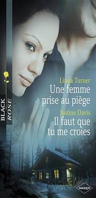 Book cover for Une Femme Prise Au Piege - Il Faut Que Tu Me Croies (Harlequin Black Rose)