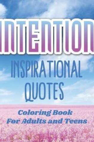 Cover of Intention Inspirational Quotes Coloring Book For Adults and Teens with Floral Motifs