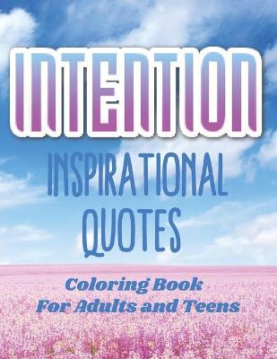 Book cover for Intention Inspirational Quotes Coloring Book For Adults and Teens with Floral Motifs