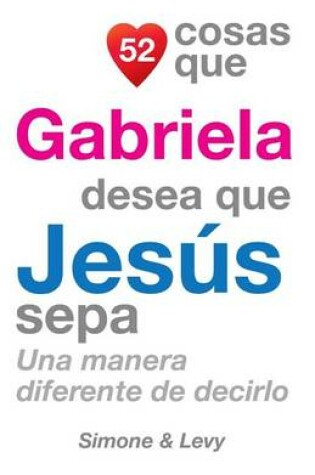 Cover of 52 Cosas Que Gabriela Desea Que Jesús Sepa
