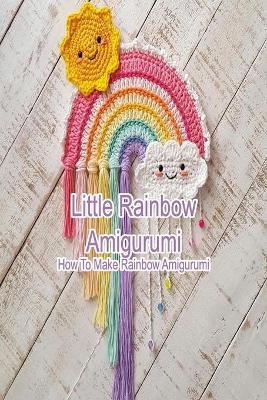 Book cover for Little Rainbow Amigurumi