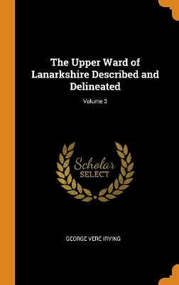 Book cover for The Upper Ward of Lanarkshire Described and Delineated; Volume 3