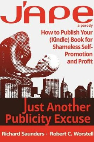 Cover of J'ape: Just Another Publicity Excuse - How to Publish Your (Kindle) Book for Shameless Self-Promotion and Profit