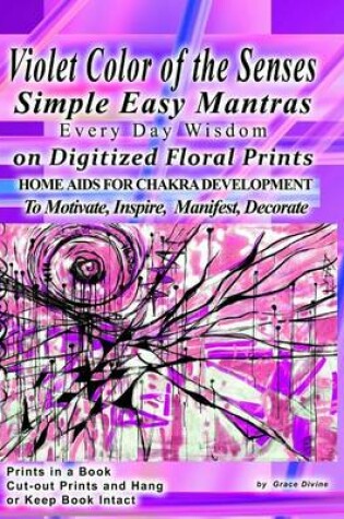 Cover of Violet Color of the Senses Simple Easy Mantras Every Day Wisdom on Digitized Floral Prints Home Aids fro Chakra Development