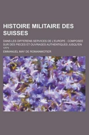 Cover of Histoire Militaire Des Suisses; Dans Les Differens Services de L'Europe