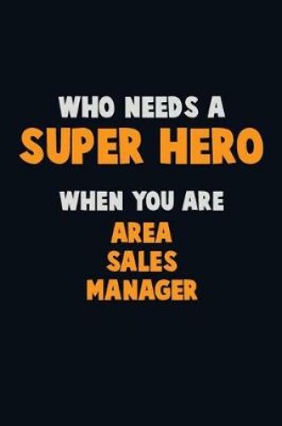 Cover of Who Need A SUPER HERO, When You Are Area Sales Manager