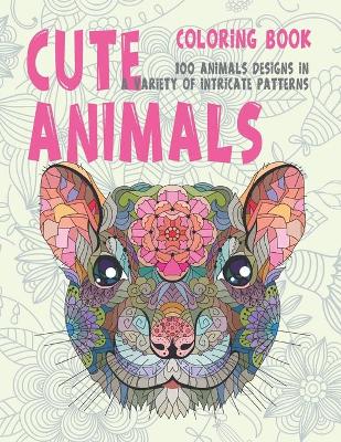 Book cover for Cute Animals - Coloring Book - 100 Animals designs in a variety of intricate patterns