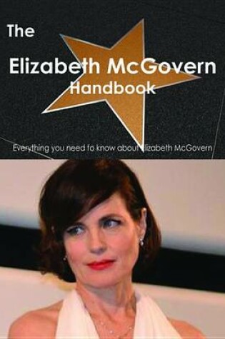 Cover of The Elizabeth McGovern Handbook - Everything You Need to Know about Elizabeth McGovern