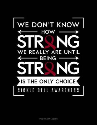 Book cover for We Don't Know How Strong We Really Are Until Being Strong Is the Only Choice - Sickle Cell Awareness