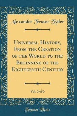 Cover of Universal History, from the Creation of the World to the Beginning of the Eighteenth Century, Vol. 2 of 6 (Classic Reprint)