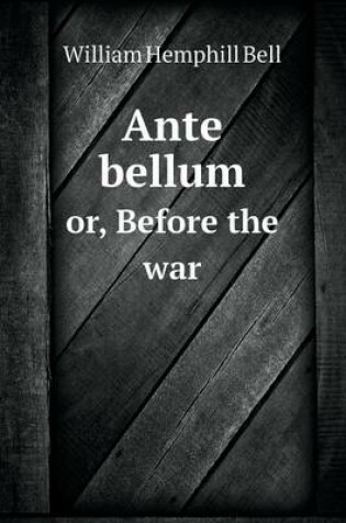 Cover of Ante bellum or, Before the war