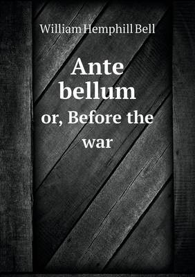 Book cover for Ante bellum or, Before the war