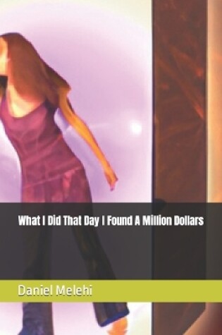 Cover of What I Did That Day I Found A Million Dollars (in Coins)